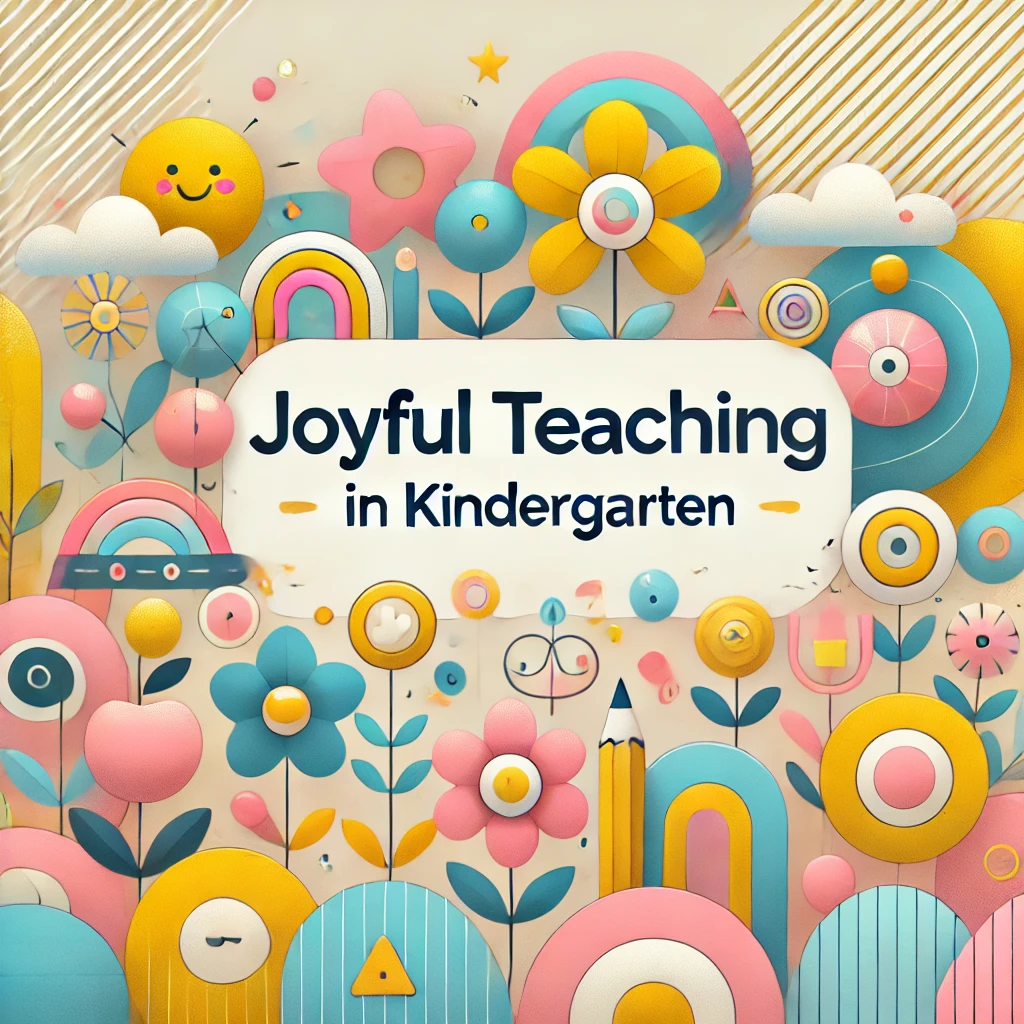 Joyful Teaching And Learning In Kindergarten